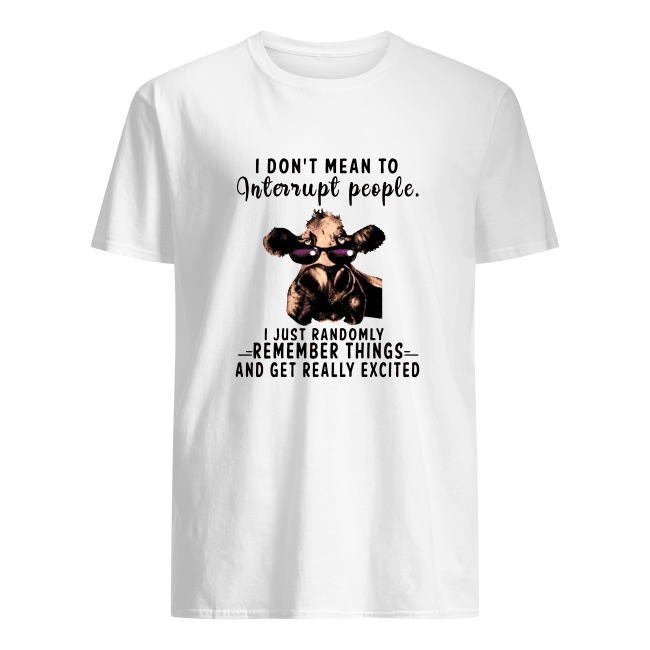I Don’t Mean To Interrupt People I Just Radomly Remember Things Cow With Glasses Tee Shirt