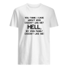 You think I care about who doesn’t like me hell my own family doesn’t like me tee shirt
