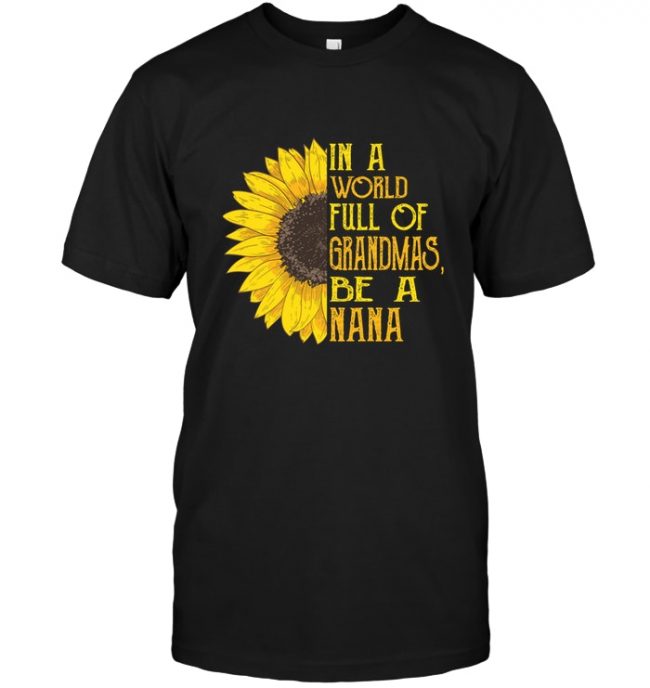 Sunflower In A World Full Of Grandmas Be A Nana mother's gift tee shirt
