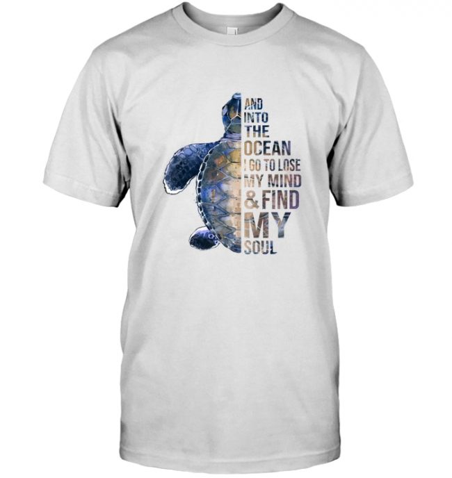 Turtle and into the ocean i go to lose my mind and find my soul tee shirt