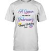 A Queen was born in February happy birthday to me gift tee shirt