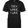 They whine I wine tee shirt hoodie