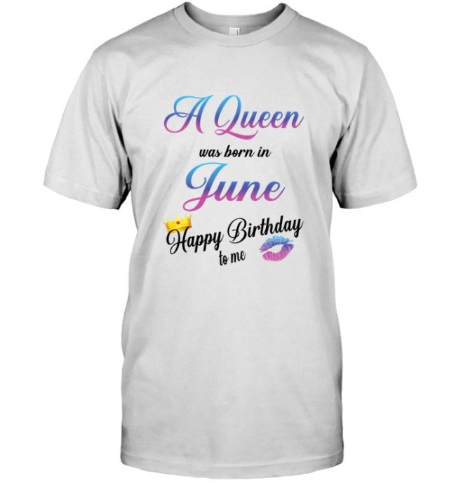 A Queen was born in June happy birthday to me gift tee shirt