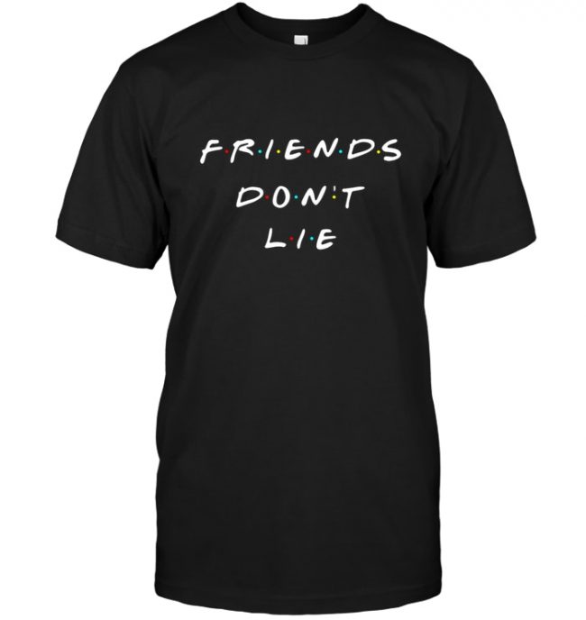 Friends don't lie tee shirt hoodie