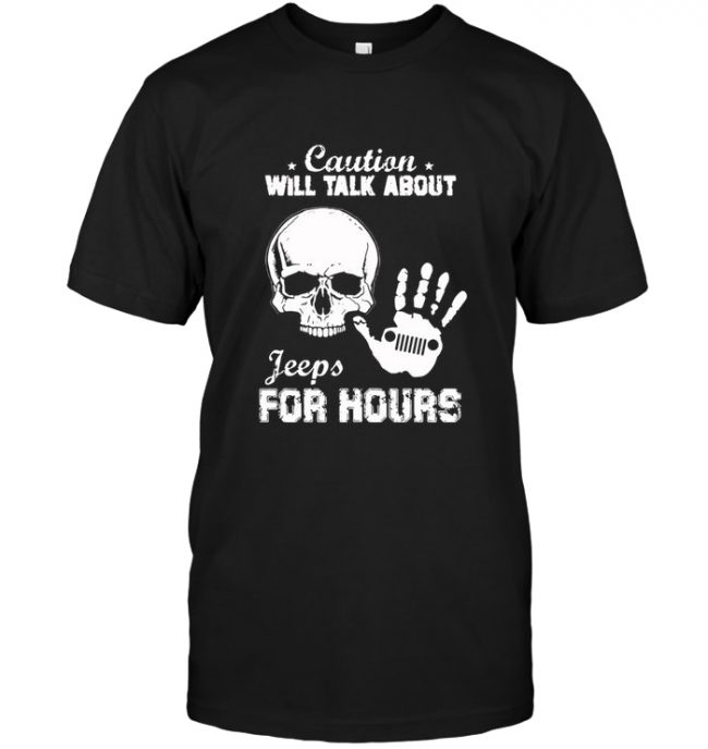 Skull caution will talk about Jeeps for hours tee shirt