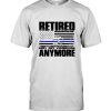 Retired Not My Problem Anymore Police Blue Line Tee Shirt Hoodies