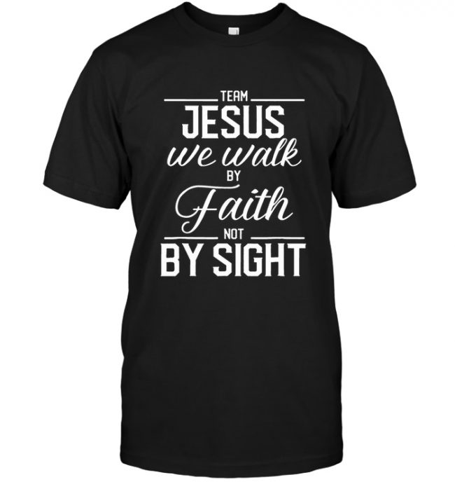 Team Jesus We Walk By Faith Not By Sight Tee Shirt Hoodie