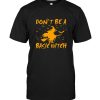 Don’t Be A Basic Witch Halloween Gift Tee Shirt Hoodie