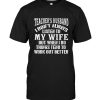 Teacher’s Husband I Don’t Always Listen To My Wife But When I Do Things Tend To Work Out Better Tee Shirt