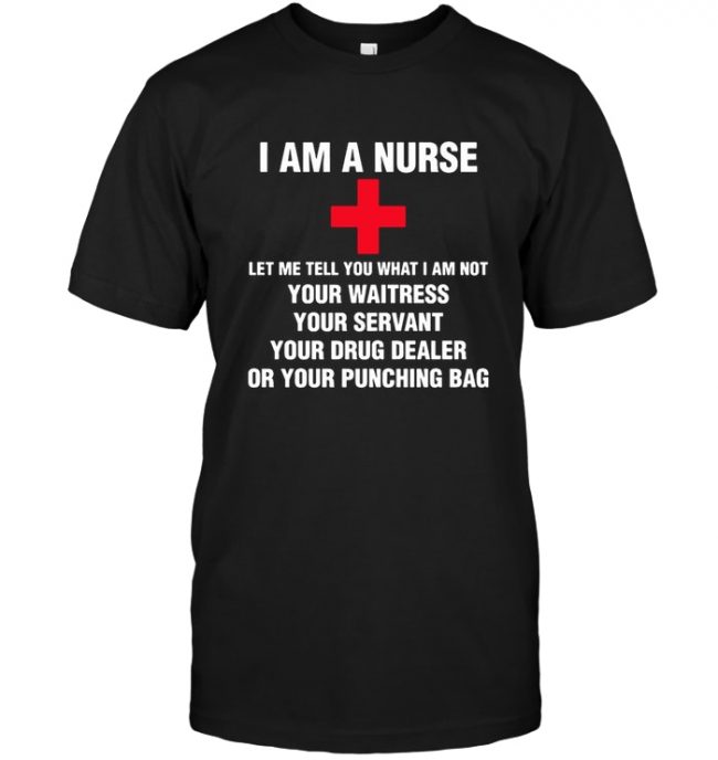 I Am A Nurse Let Me Tell You What Not Your Waitress Servant Drug Dealer Or Punching Bag Shirts