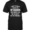 I Don’t Always Listen To My Grandpa But When I Do We Always Get In Trouble Tee Shirt