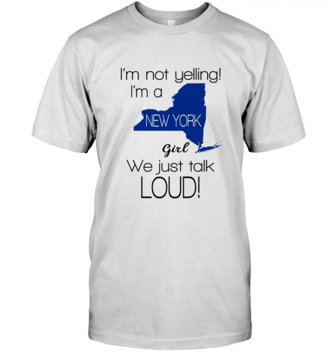 I'm Not Yelling I'm A New York Girl We Just Talk Loud Tee Shirt