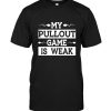 My pullout game is weak father's day gift tee shirt hoodies