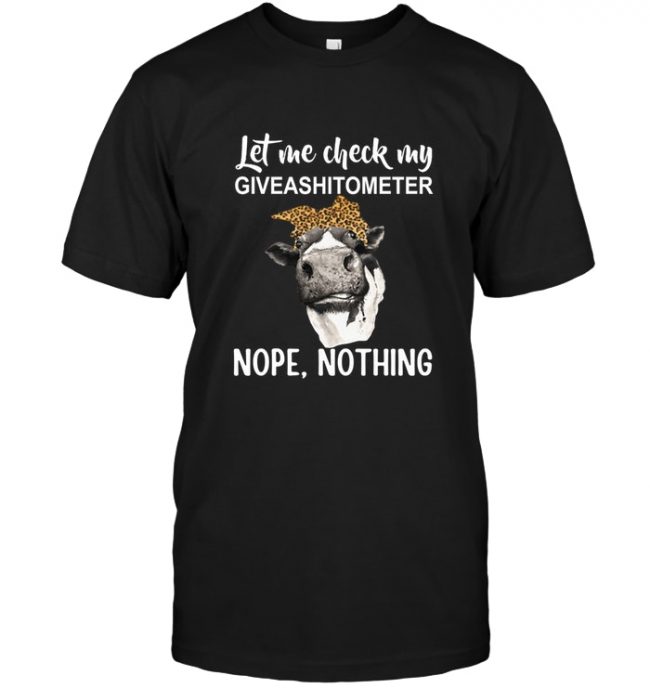 Let Me Check My GiveAShitometer Nope Nothing Cow Heifer Tee Shirt