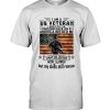 I Am A US Veteran I Would Put The Uniform Back On If American Needed Me I May Be Older Move Slower But My Skills Still Remain Shirt