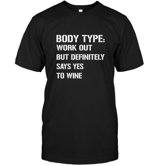 Body Type Works Out But Definitely Says Yes To Wine Tee Shirt