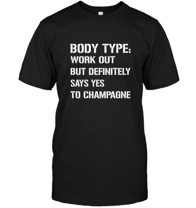 Body Type Works Out But Definitely Says Yes To Champagne Tee Shirt