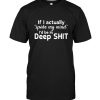 If I Actually Spoke My Mind I’d Be In Deep Shit Tee Shirt