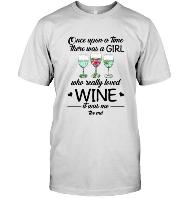 Once upon a time there was a girl who really loved wine hippie glass it was me the and tee shirt