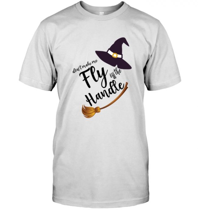 Witch don't make me fly off the handle halloween gift tee shirt hoodie