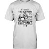 All I need is this elephant and that other elephant and those over there tee shirt