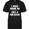 I Miss Drunk Me She’s A Fun Bitch Tee Shirt