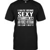 I hate being sexy but I am an air force veteran so I can’t help it tee shirt