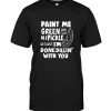 Paint me green and call me a pickle because i'm done dillin' with you tee shirt