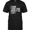 I came I saw I had anxiety so I left tee shirt