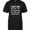 I don't date anymore I just foster men until they find their forever homes tee shirt hoodie