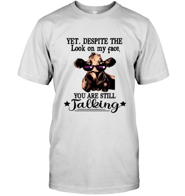 Yet Despite The Look On My Face You Are Still Talking Cow With Glasses Tee Shirt