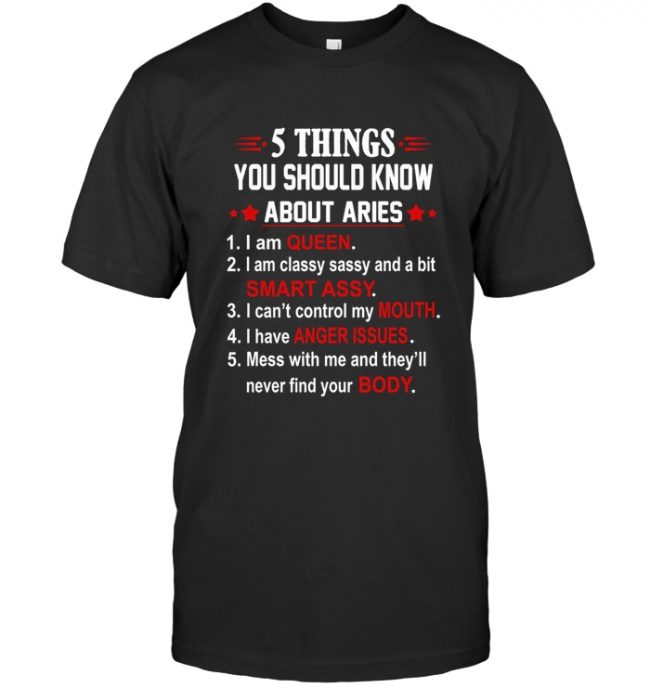 5 Things You Should Know About Aries I Am Queen Classy Sassy Can’t Control Mouth T Shirt