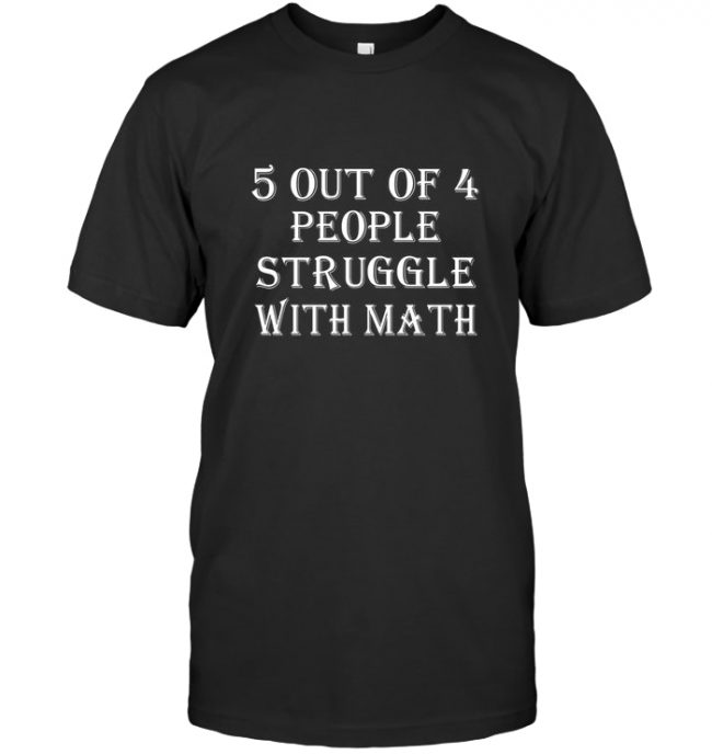 5 Out Of 4 People Struggle With Math T Shirts