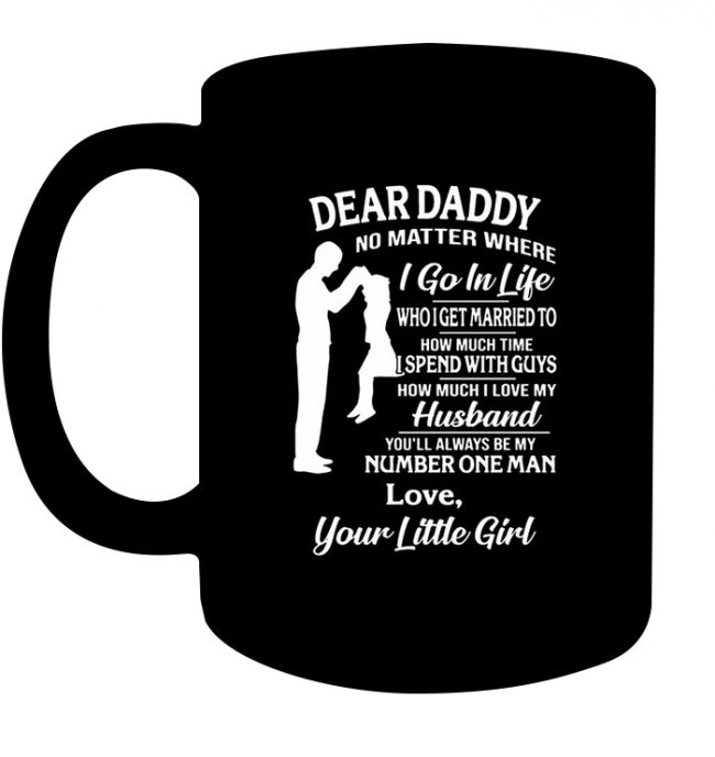 Dear Daddy No Matter Where I Go In Life You Are My Number One Man Dad Fathers Day Gift From Your Little Girl Black Coffee Mug