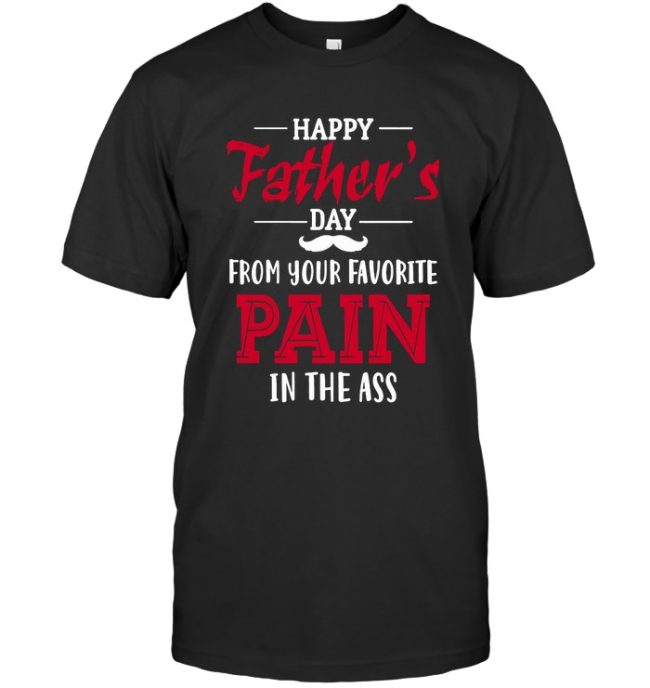 Happy Fathers Day From Your Favorite Pain In The Ass Son Daughter Gift To Dad Daddy Beard T Shirts