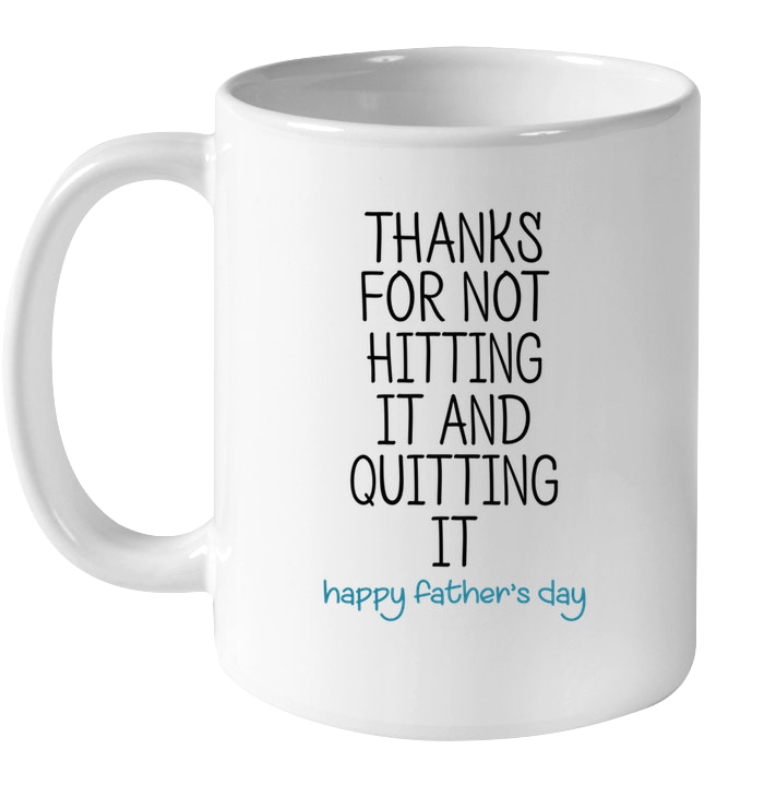 Thank for not hitting it and quitting it happy father's day White mug 