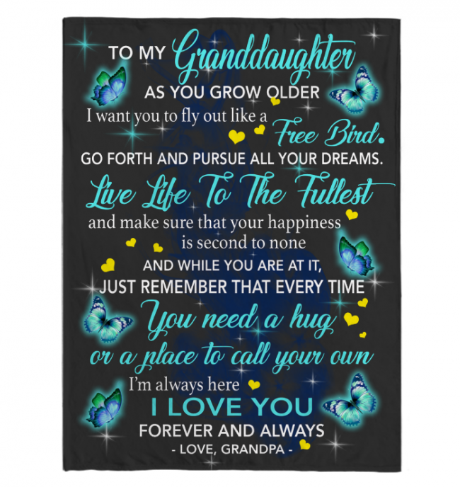 To my granddaughter as you grow older I want you to fly out like a free bird go forth and pursue all your dreams live life to the fullest and make sure that your happiness is second to none and while you are at it just remember that every time you need a hug or a place to call your own I’m always here I love you Forever and always, gift blanket from grandpa butterfly  black plush fleece blanket, perfect gift for son, best gift, christmas gift, anniversary gifts, birthday gif, special gift.