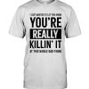 I Just Want Let You Know You're Really Killin' It At This Whole Dad Thing Fathers Day Gift T Shirt