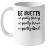 Be Pretty Pretty Strong Brave Kind Mothers Day Gift White Coffee Mug
