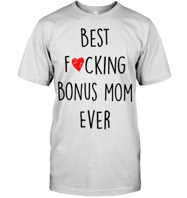 Best Fucking Bonus Mom Ever Mothers Day Gift Idea T Shirt