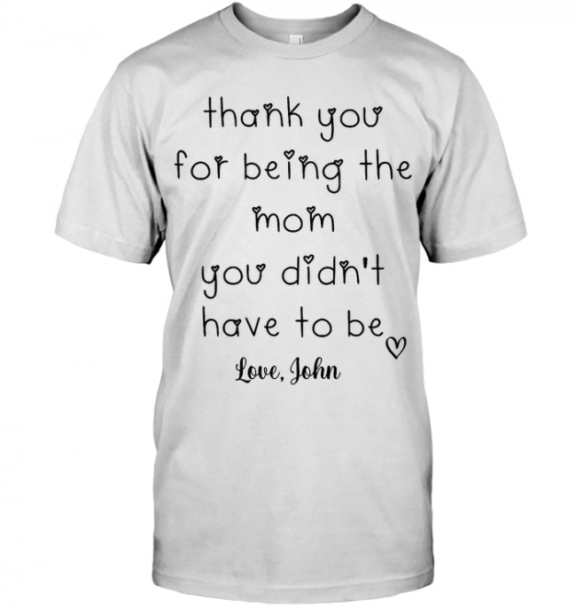 Thank You For Being The Mom You Didn't Have To Be Personalized Step Mom Mothers Day Gift Ideas T Shirt